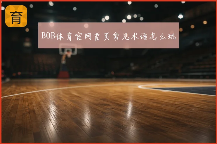 BOB体育官网首页常见术语怎么玩