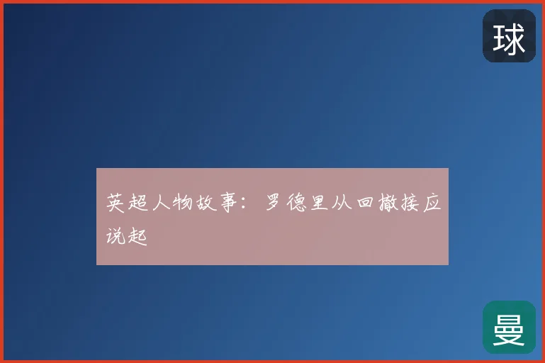 英超人物故事:罗德里从回撤接应说起