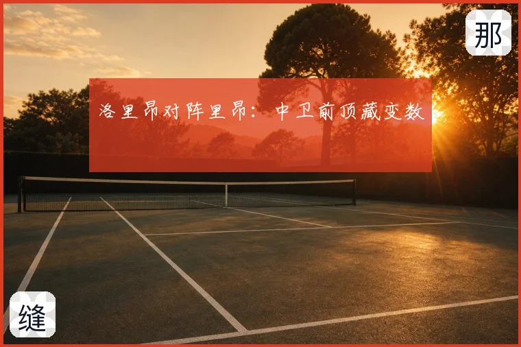 洛里昂对阵里昂:中卫前顶藏变数