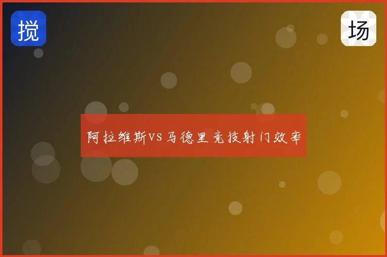 阿拉维斯vs马德里竞技射门效率