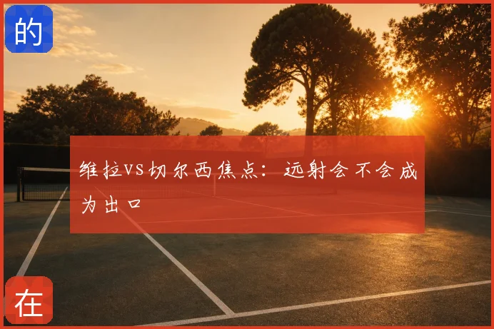 维拉vs切尔西焦点:远射会不会成为出口