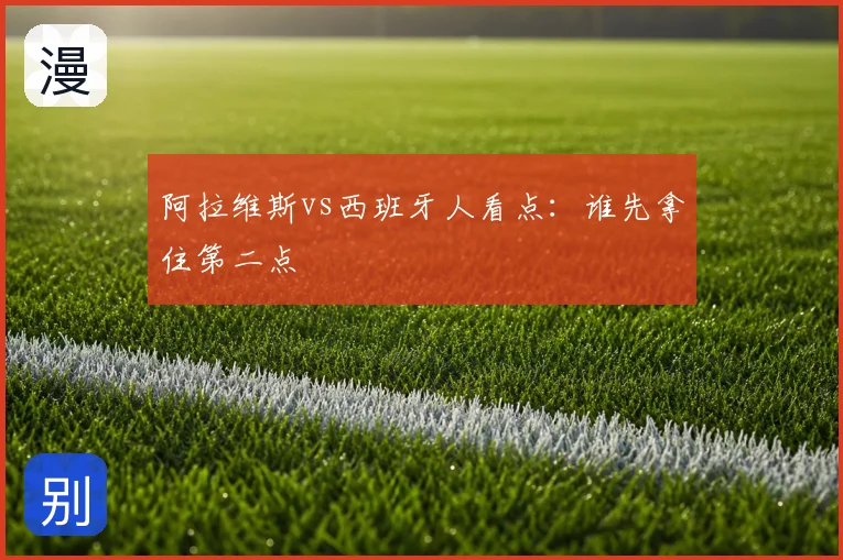 阿拉维斯vs西班牙人看点:谁先拿住第二点