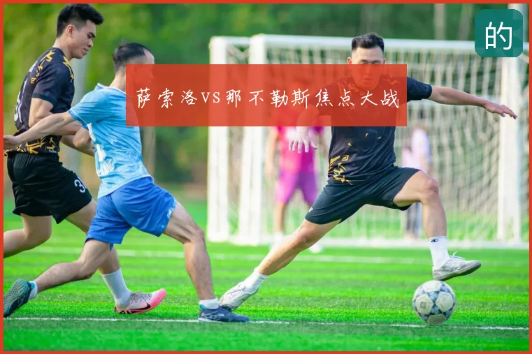 萨索洛vs那不勒斯焦点大战